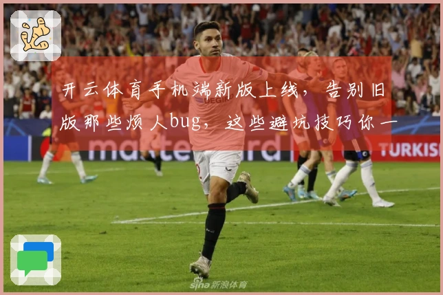 开云体育手机端新版上线，告别旧版那些烦人bug，这些避坑技巧你一定得知道